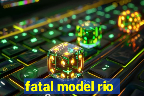 fatal model rio